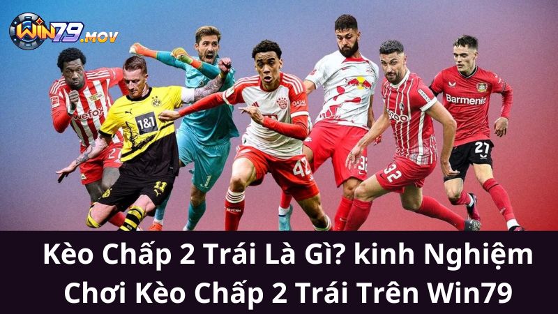 kinh Nghiệm Chơi Kèo Chấp 2 Trái