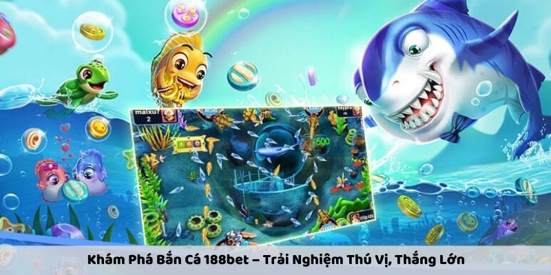 Khám Phá Bắn Cá 188bet