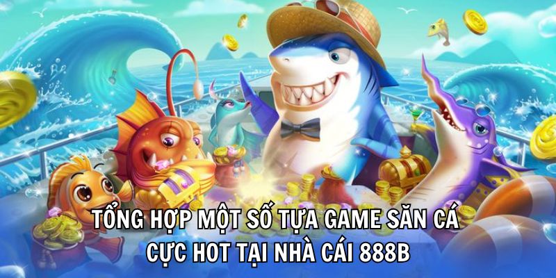 Hướng dẫn tham gia sảnh bắn cá 888b nhận thưởng lớn