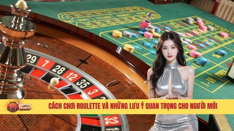 Cách chơi Roulette và những lưu ý quan trọng cho người mới 1 chơi Roulette