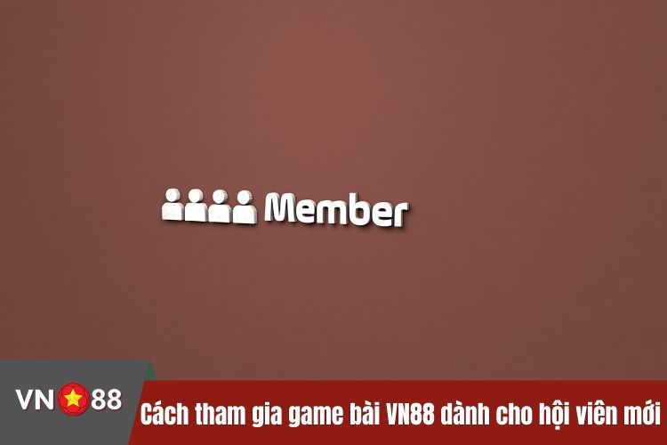 Cách tham gia game bài VN88 dành cho hội viên mới