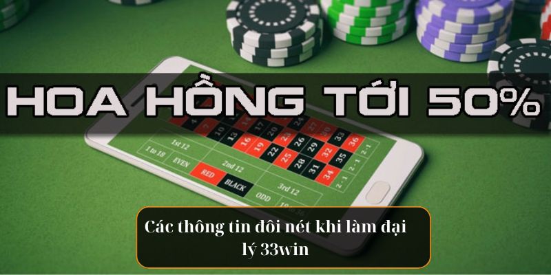 Một số các thông tin đôi nét khi làm đại lý 33win