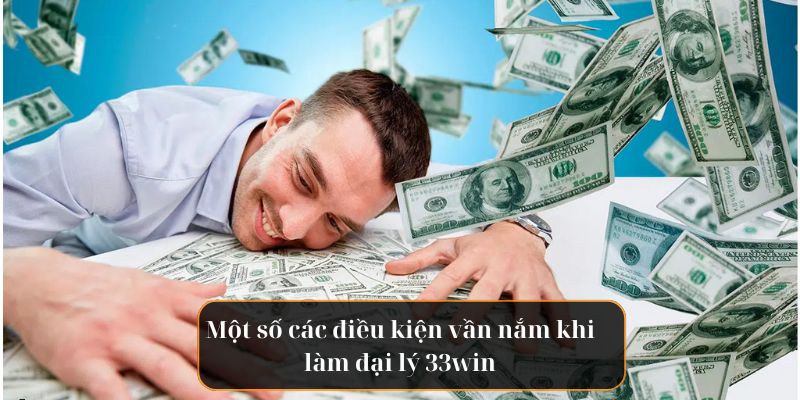 Một số các điều kiện cần nắm khi làm đại lý tại 33win