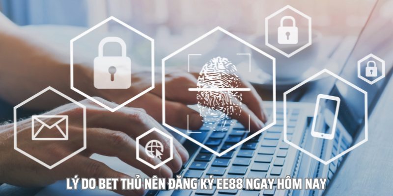 Lý do bet thủ nên đăng ký ee88 ngay hôm nay