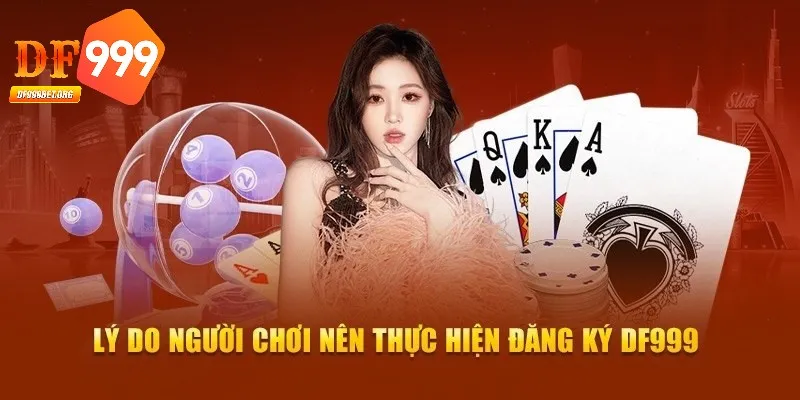 Đăng ký tài khoản thành viên DF999 nhận nhiều lợi ích