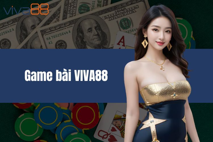 Game bài VIVA88 - Trải nghiệm giải trí đỉnh cao tại sảnh cược