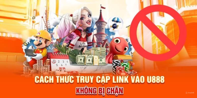 Giải quyết đường link truy cập U888 bị chặn