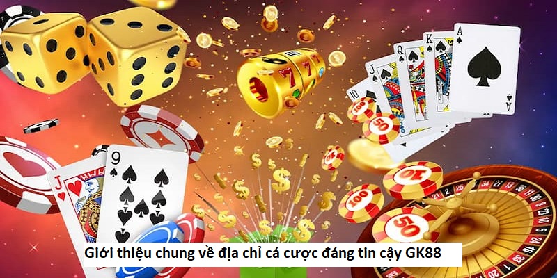 Giới thiệu chung về địa chỉ cá cược đáng tin cậy GK88