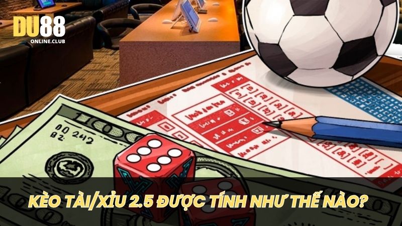Có 3 trường hợp tính tiền kèo tài xỉu 2.5