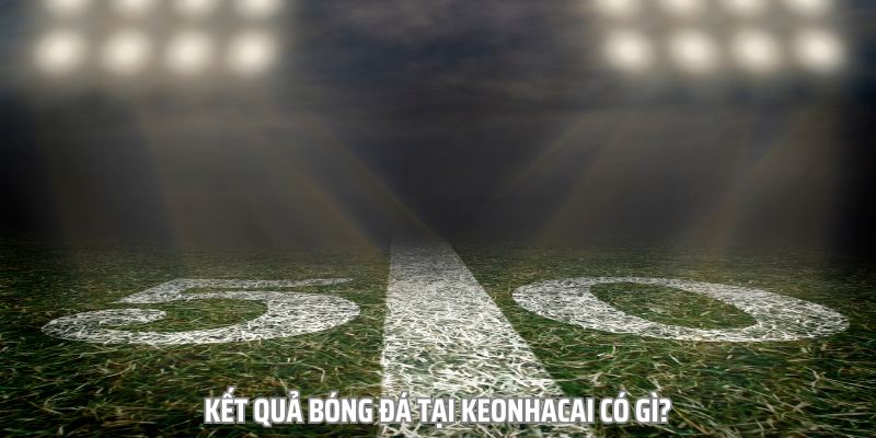 Kết quả bóng đá luôn là chủ đề được đông đảo người hâm mộ tìm kiếm