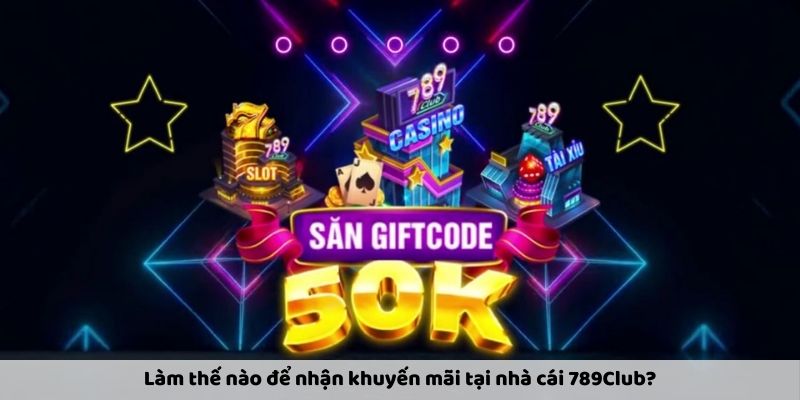 Làm thế nào để nhận khuyến mãi tại nhà cái 789Club?