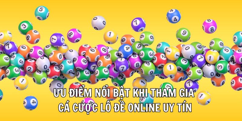 Ưu điểm nổi bật khi tham gia cá cược lô đề online uy tín