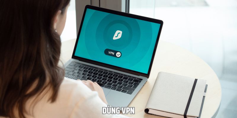 Dùng VPN là cách nhanh nhất để bạn giải quyết sự cố