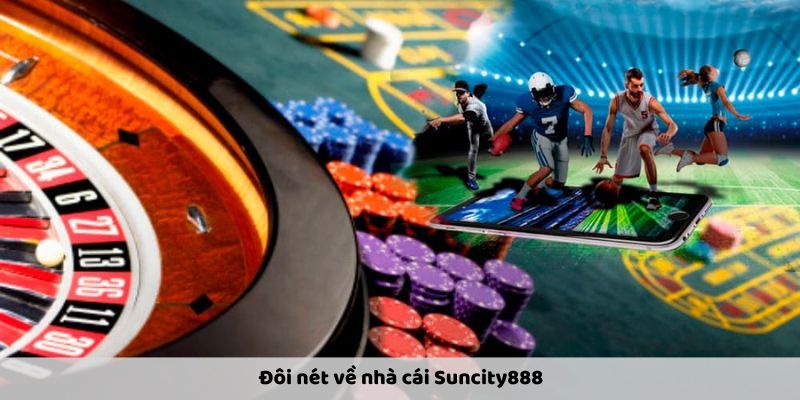 Đôi nét về nhà cái Suncity888