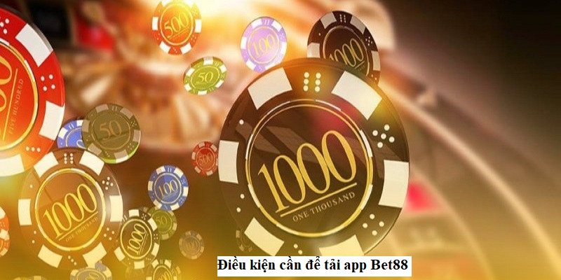 Điều kiện cần để tải app Bet88