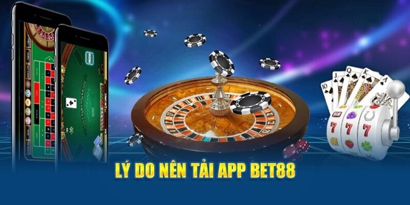 Lý do nên tải app Bet88?