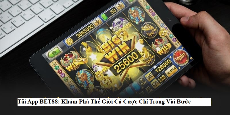 Tải App BET88: Khám Phá Thế Giới Cá Cược Chỉ Trong Vài Bước