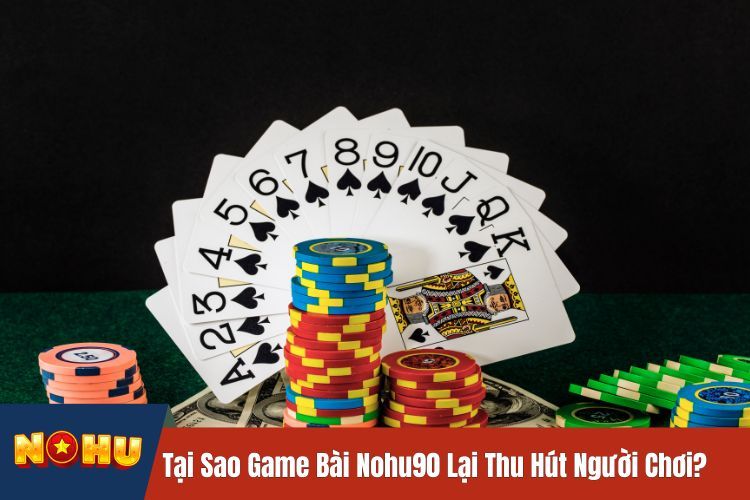 Tại Sao Game Bài Nohu90 Lại Thu Hút Người Chơi?