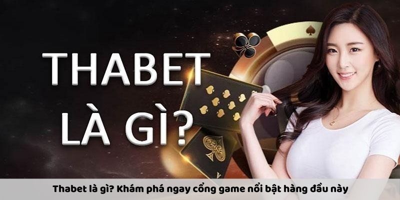 Thabet là gì? Khám phá ngay cổng game nổi bật hàng đầu này