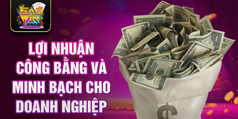 Lợi nhuận công bằng và minh bạch cho doanh nghiệp
