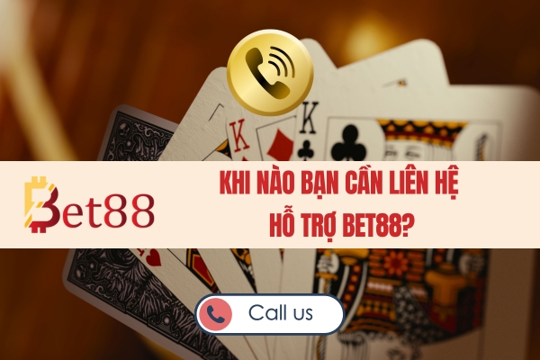 Khi nào bạn cần liên hệ  hỗ trợ Bet88