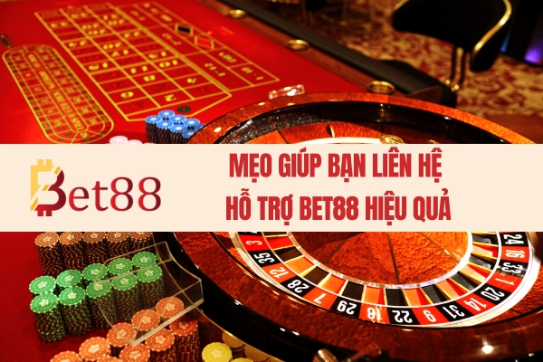 Mẹo giúp bạn liên hệ hỗ trợ Bet88 hiệu quả