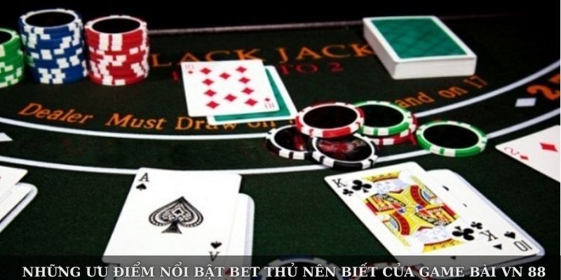 Những ưu điểm nổi bật bet thủ nên biết của game bài VN 88