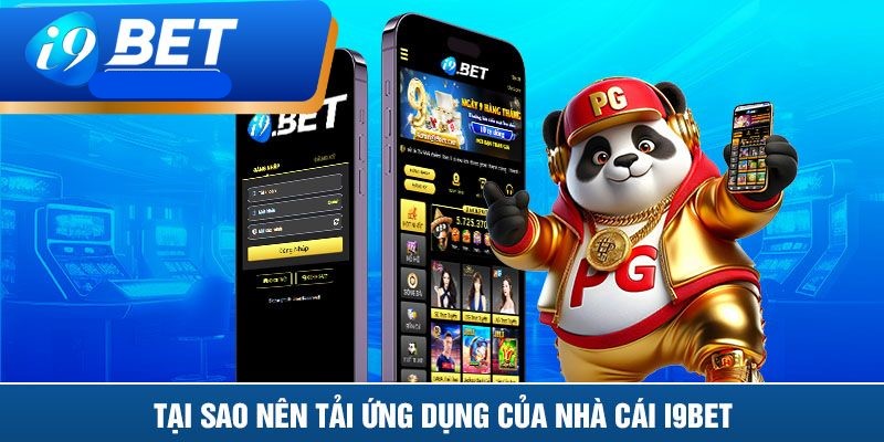 Lý do nên tải ứng dụng của nhà cái i9bet