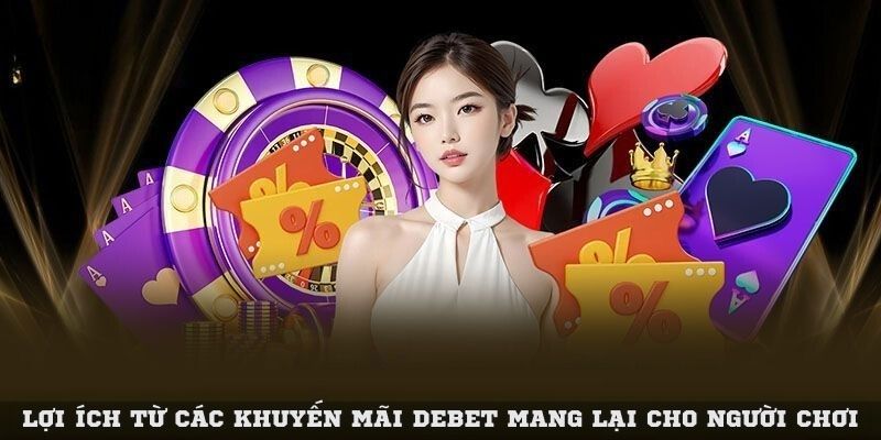 Lợi ích từ các khuyến mãi debet mang lại cho người chơi