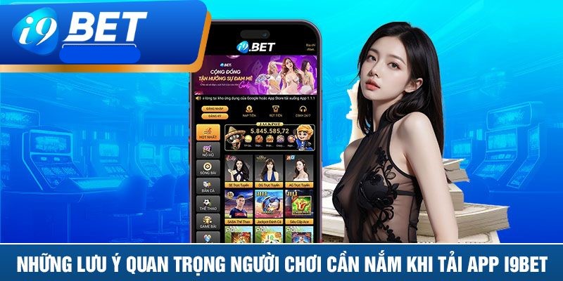 Những lưu ý quan trọng khi tải và sử dụng ứng dụng của i9BET