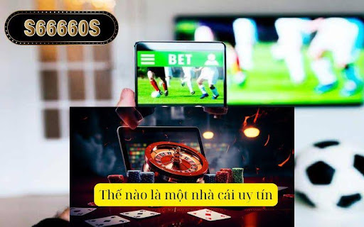 Thế nào là một nhà cái uy tín