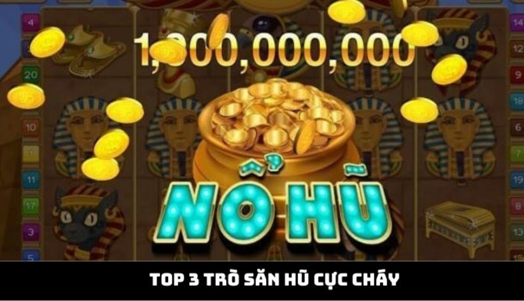 Top 3 trò săn hũ cực cháy