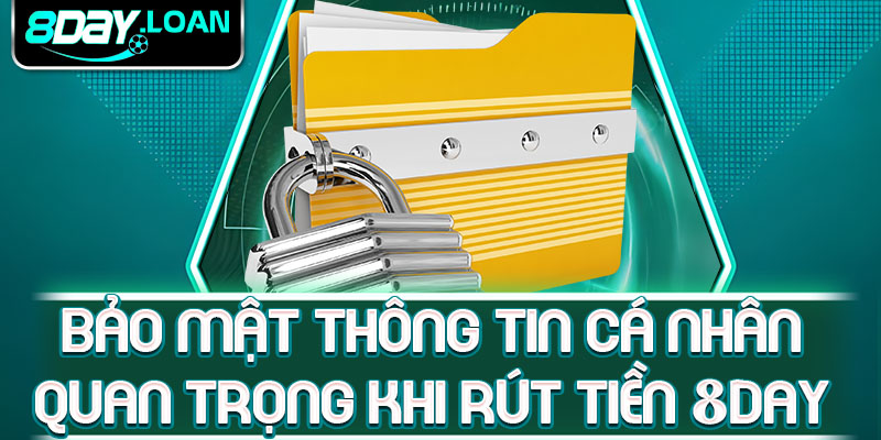 Bảo mật thông tin cá nhân quan trọng khi rút tiền 8day