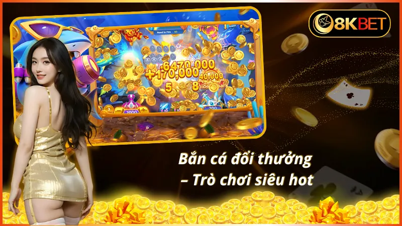 Khám phá game bắn cá đổi thưởng cùng 8KBET