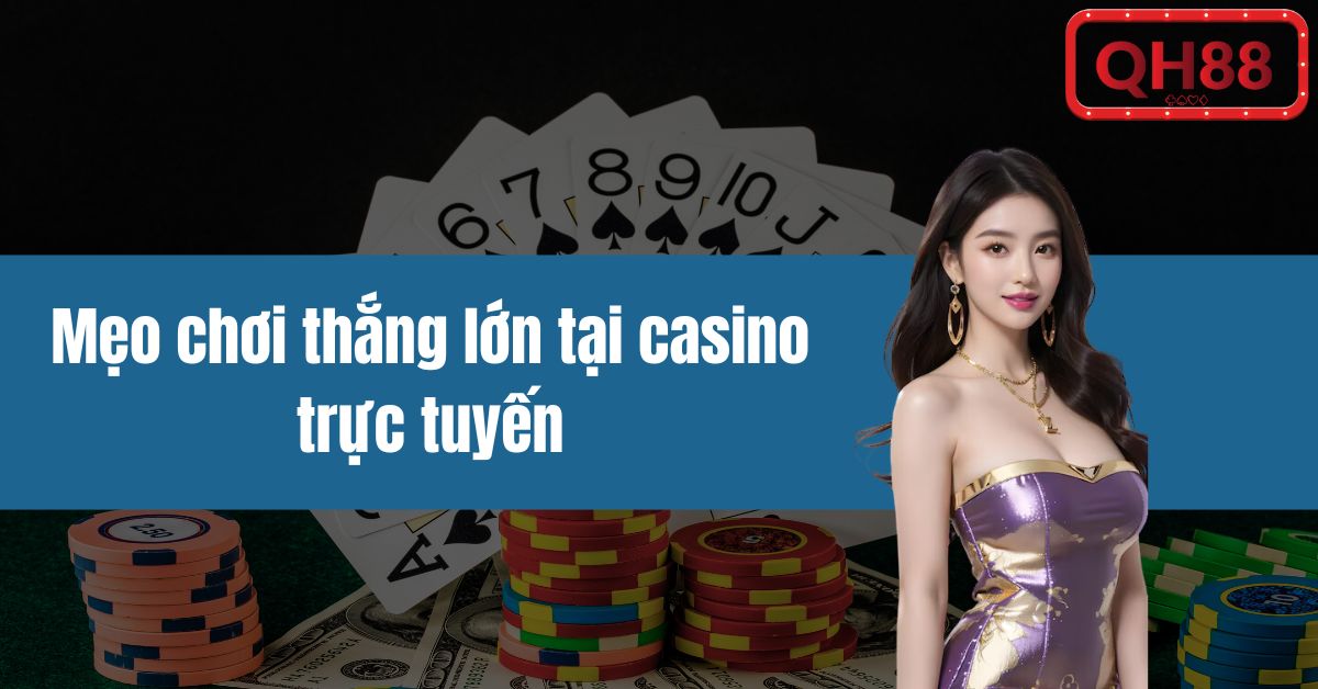 Mẹo chơi thắng lớn tại casino trực tuyến
