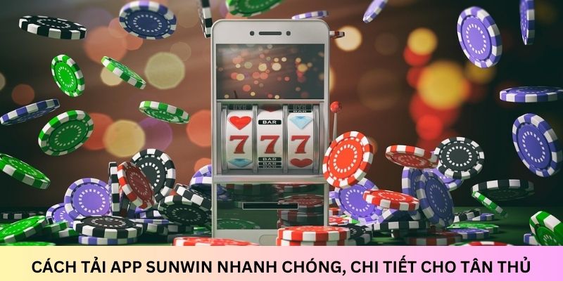 Cách tải App Sunwin nhanh chóng
