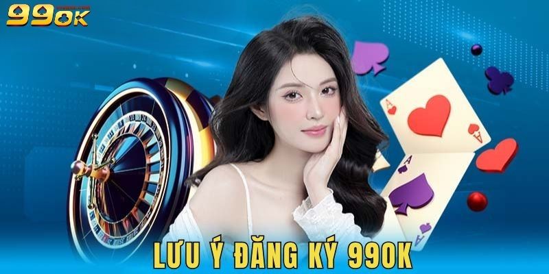 Lưu ý khi đăng ký 99OK