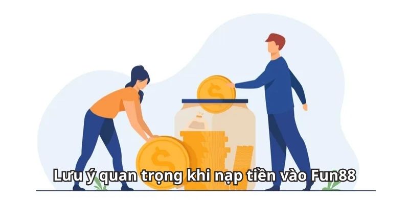 Lưu ý quan trọng khi nạp tiền vào Fun88