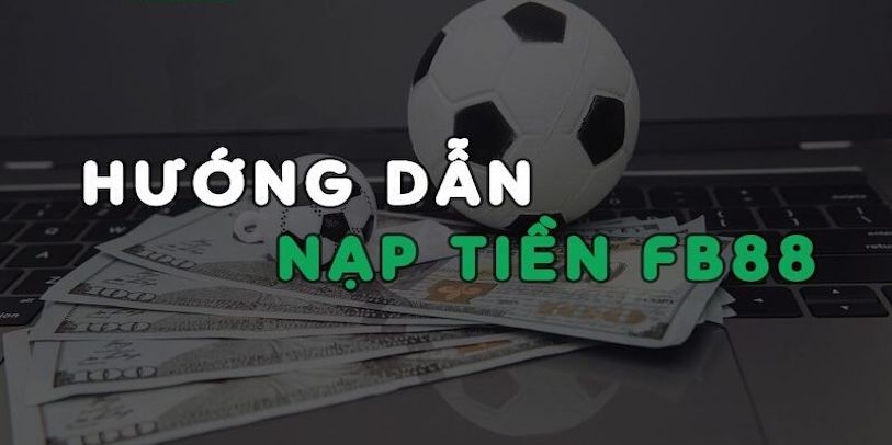 Những cách nạp tiền phổ biến nhất tại nhà cái FB88