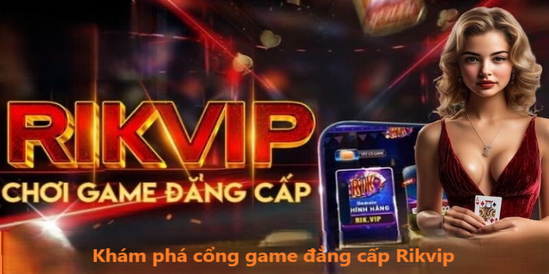 Đôi nét về cổng game đẳng cấp Rikvip