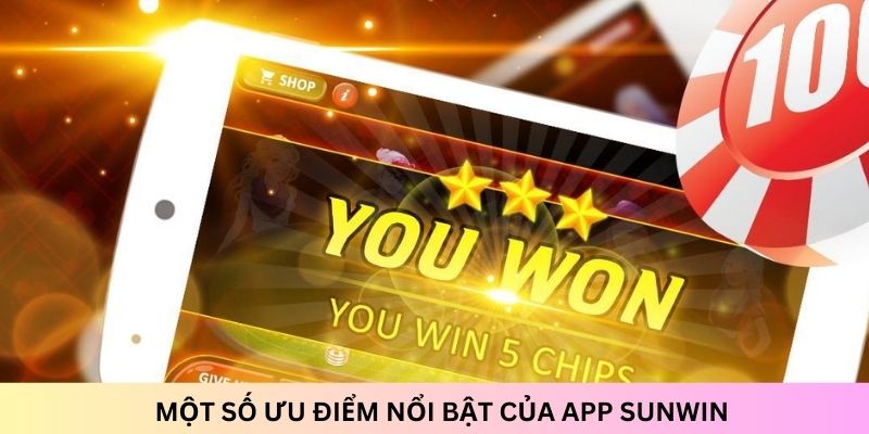 Có nhiều ưu điểm nổi bật khi sử dụng ứng dụng Sunwin