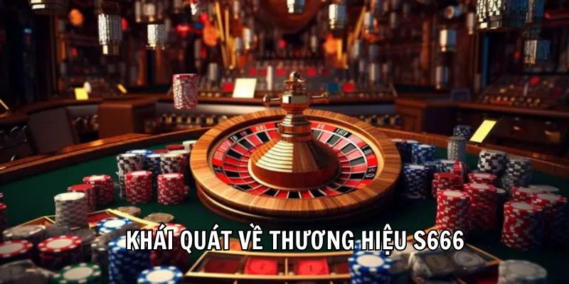 Khái quát về thương hiệu S666