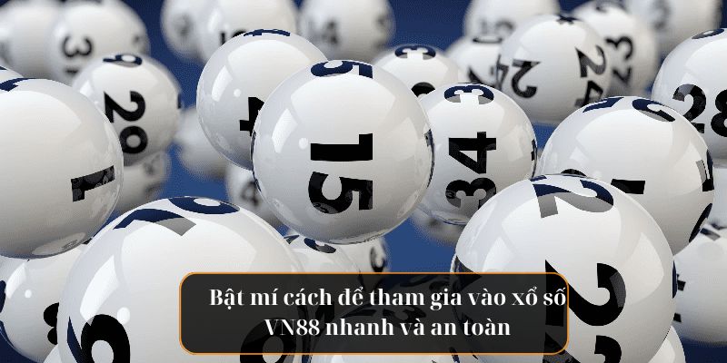 Bật mí cách để tham gia vào xổ số VN88 nhanh và an toàn