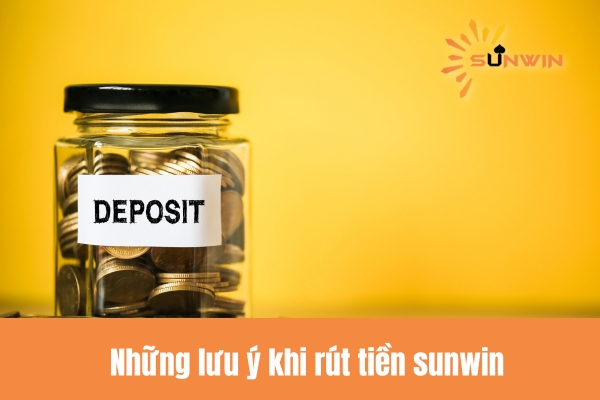 Những lưu ý khi rút tiền sunwin