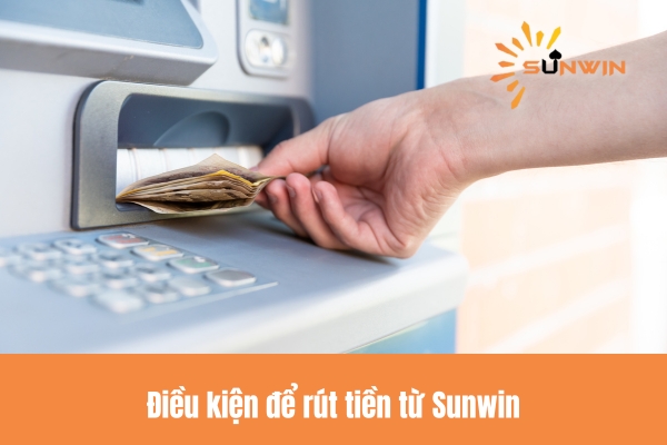 Điều kiện để rút tiền từ Sunwin
