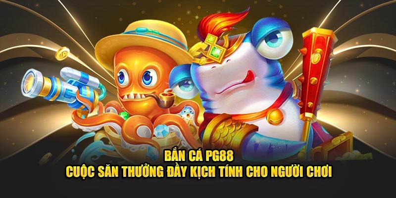 Bắn cá PG88 cuộc săn thưởng đầy kịch tính