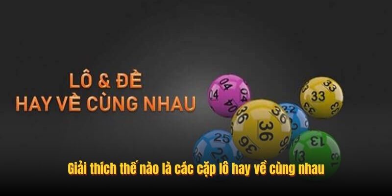 Giải thích thế nào là các cặp lô hay về cùng nhau