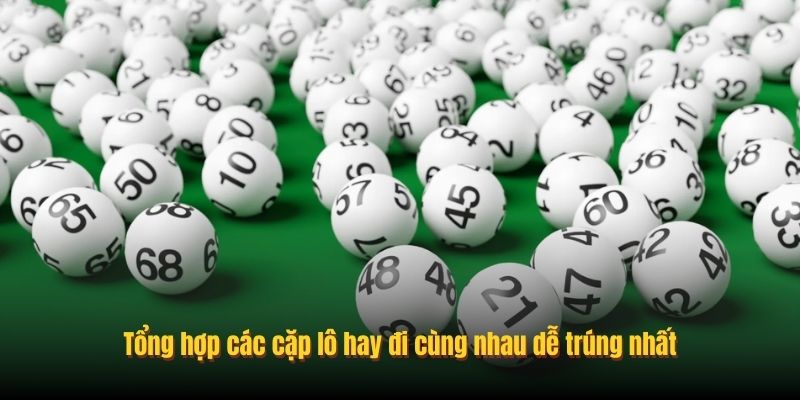 Tổng hợp các cặp lô hay đi cùng nhau dễ trúng nhất