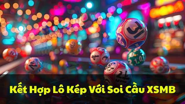 Kết Hợp Lô Kép Với Soi Cầu XSMB Kết Hợp Lô Kép Với Soi Cầu XSMB