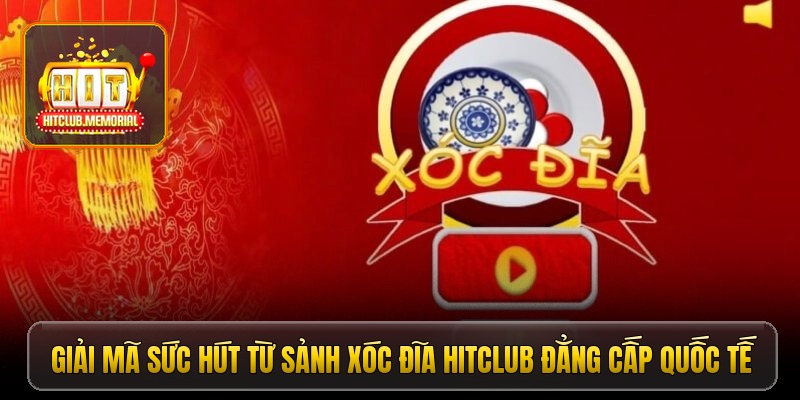 Giải mã sức hút từ sảnh xóc đĩa Hitclub đẳng cấp quốc tế